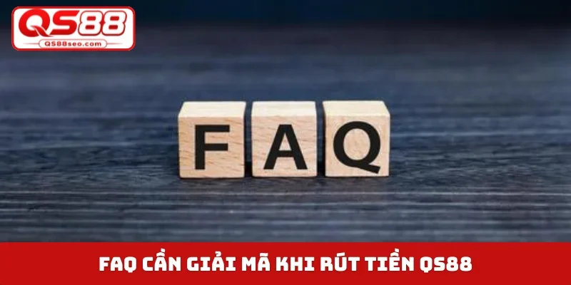 FAQ cần giải mã khi rút tiền QS88